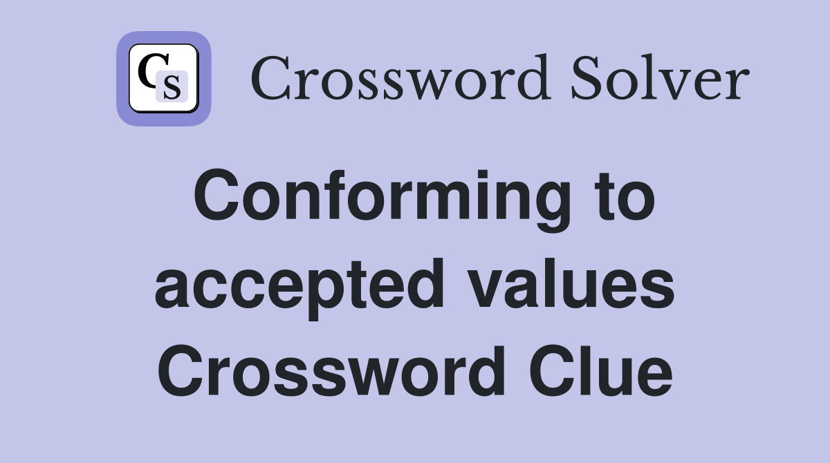 Conforming to accepted values Crossword Clue