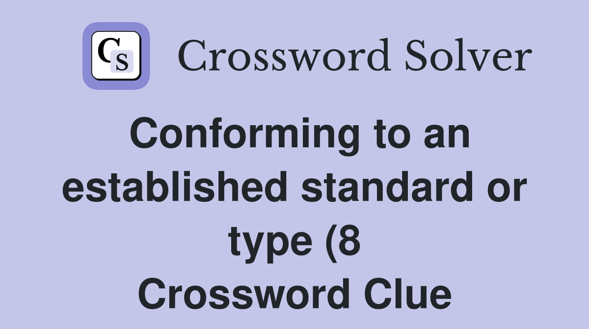 Conforming to an established standard or type (8) Crossword Clue Conforming to an established standard or type (8) Crossword Clue