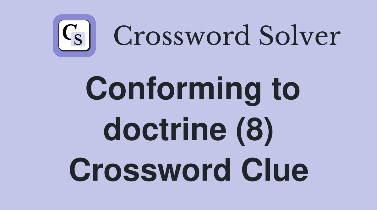Conforming to doctrine (8) Crossword Clue