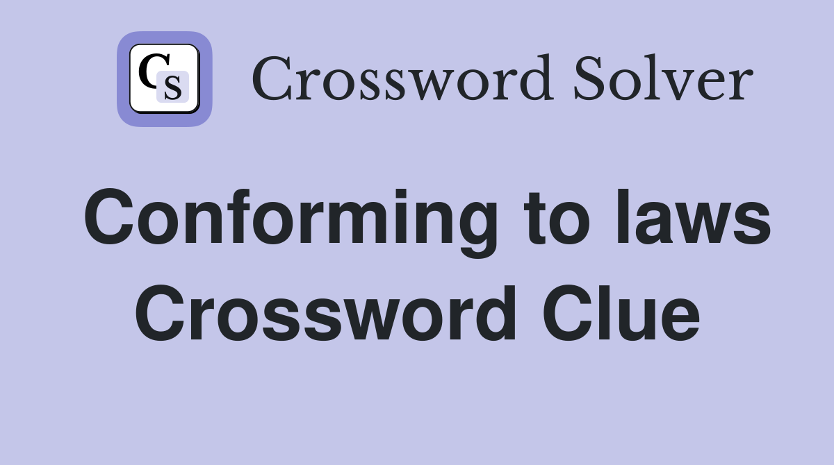 Conforming to laws Crossword Clue