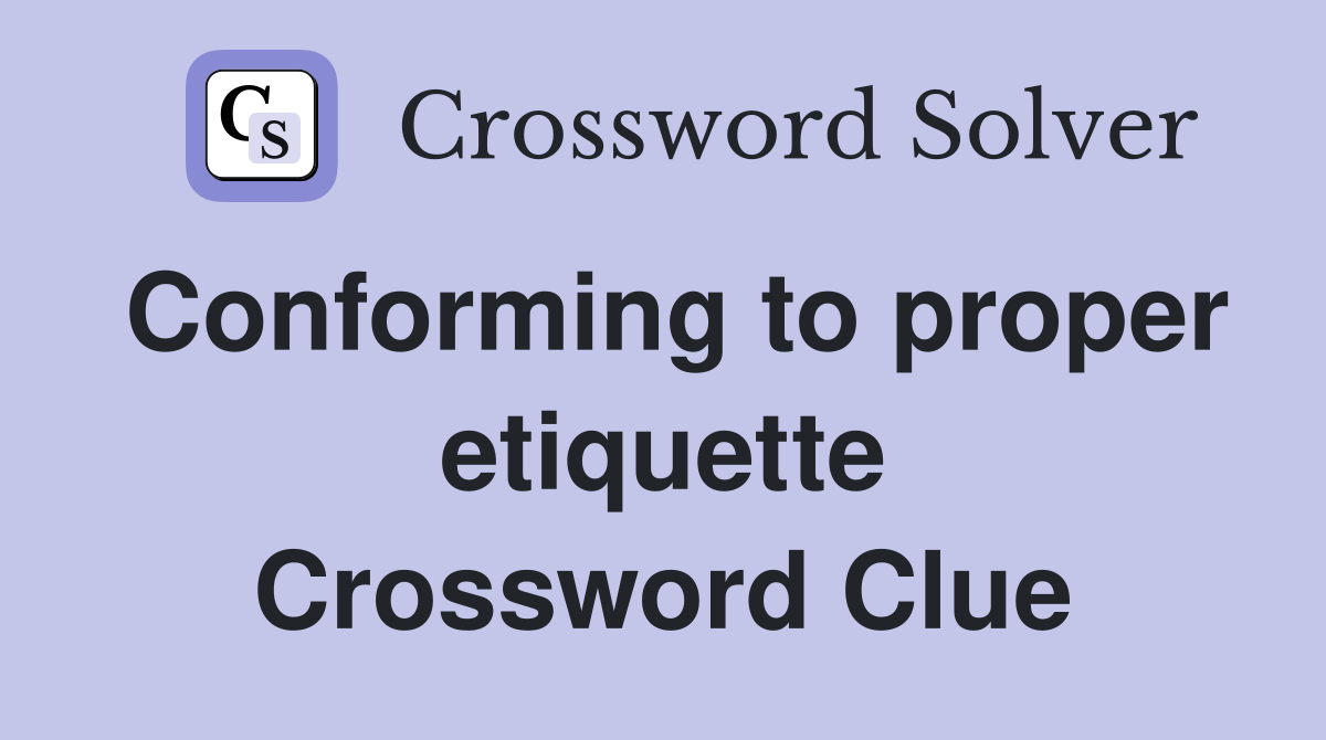 Conforming to proper etiquette Crossword Clue