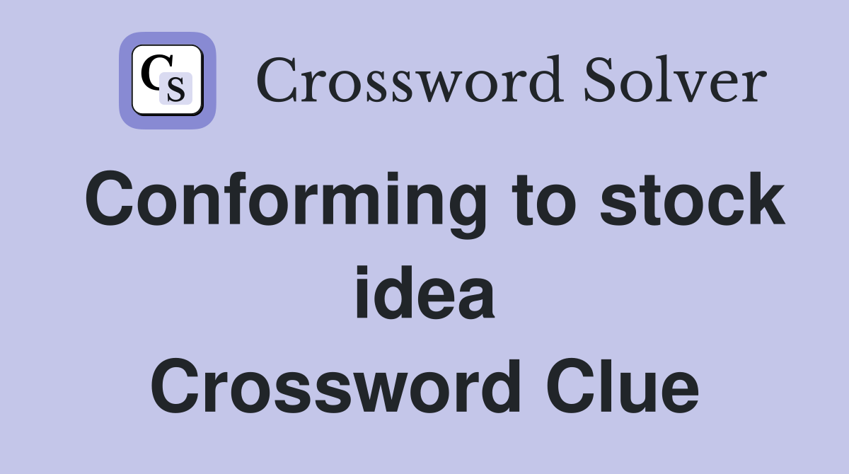 Conforming to stock idea Crossword Clue