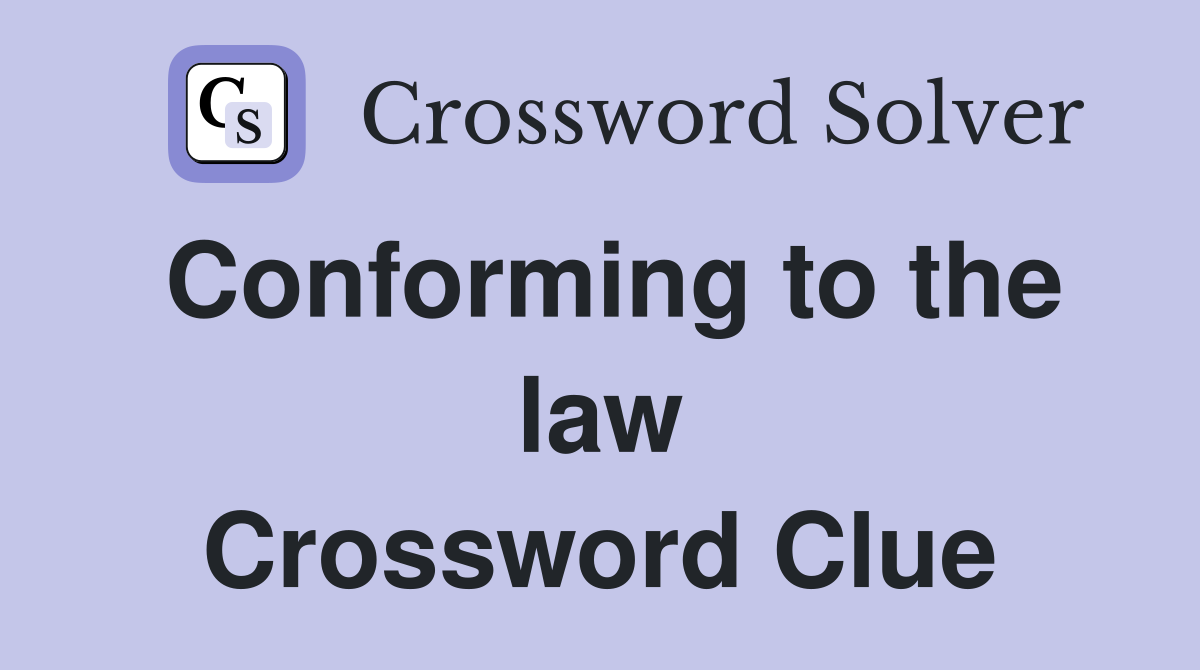 Conforming to the law Crossword Clue