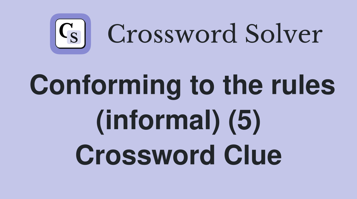 Conforming to the rules (informal) (5) Crossword Clue