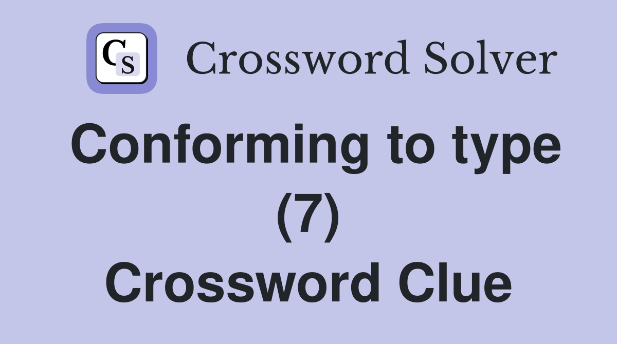 Conforming to type (7) Crossword Clue