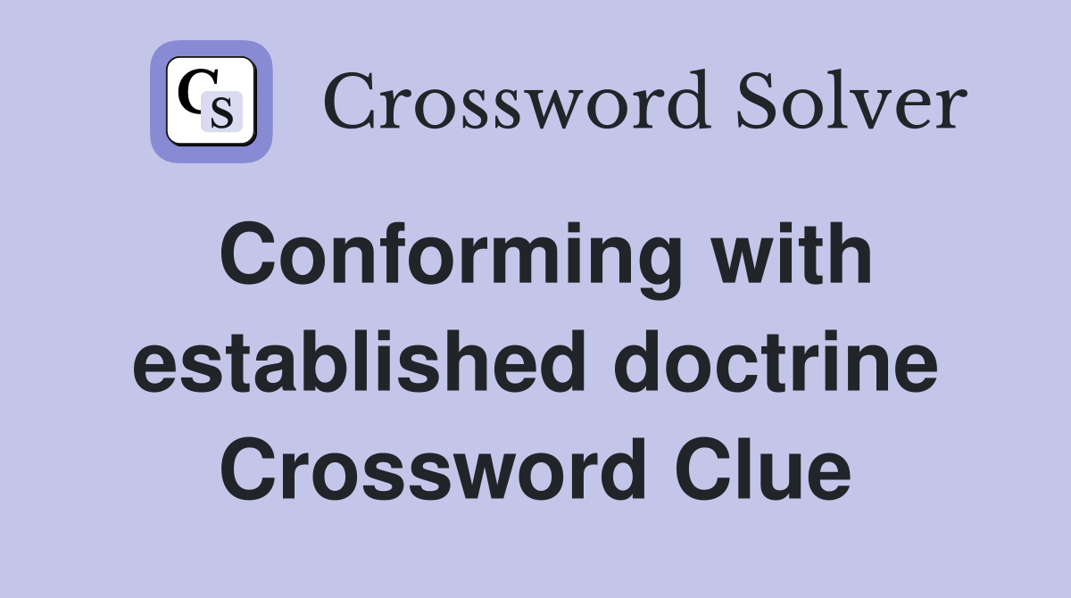 Conforming with established doctrine Crossword Clue