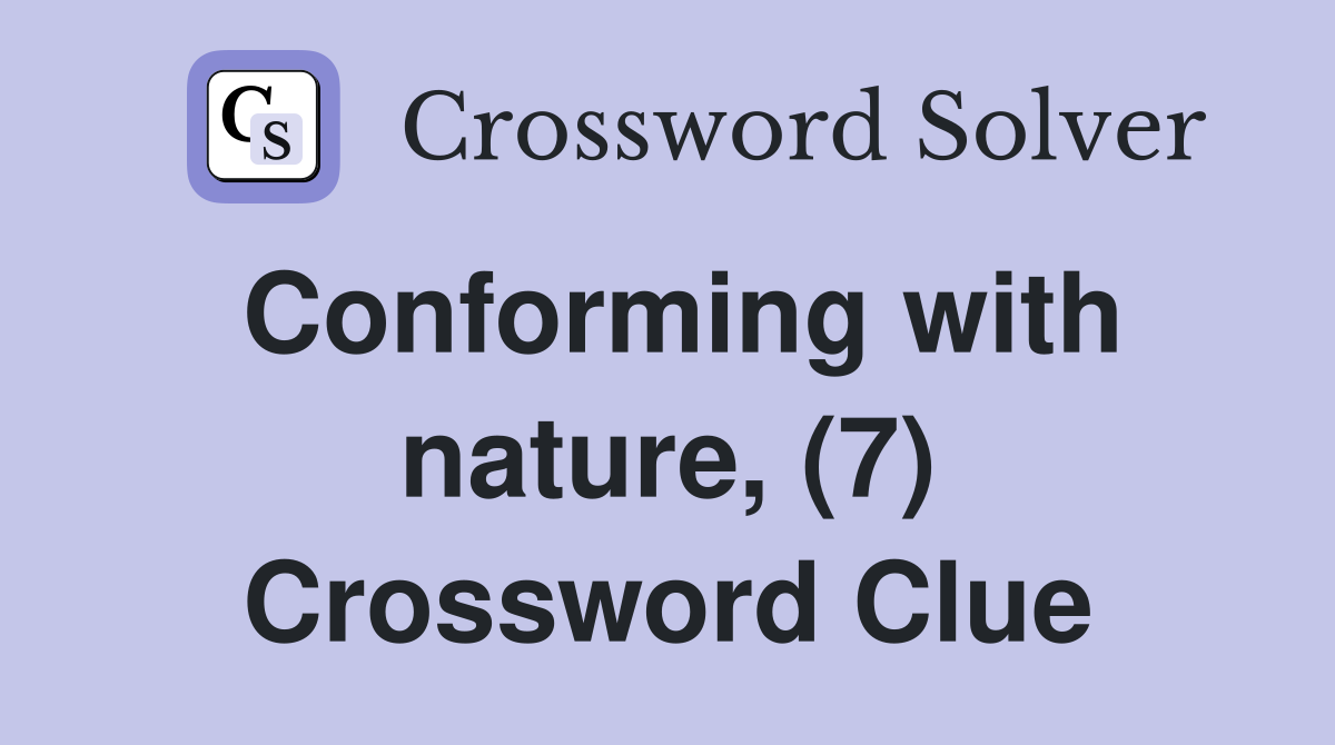 Conforming with nature, (7) Crossword Clue