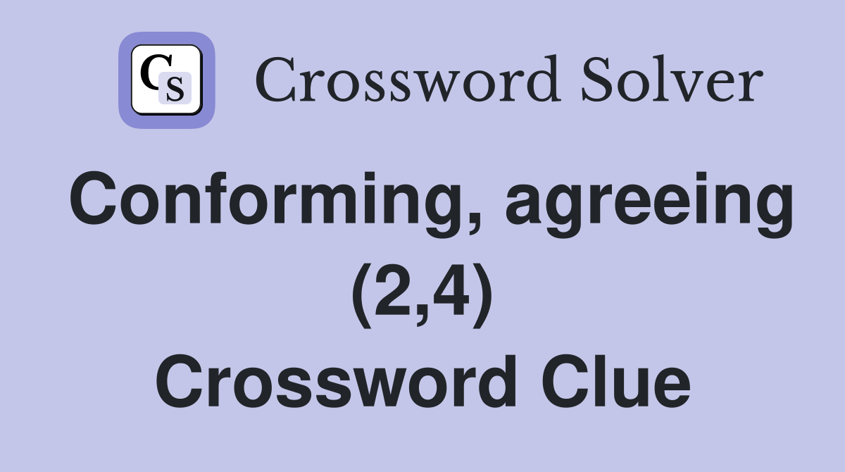 Conforming, agreeing (2,4) Crossword Clue