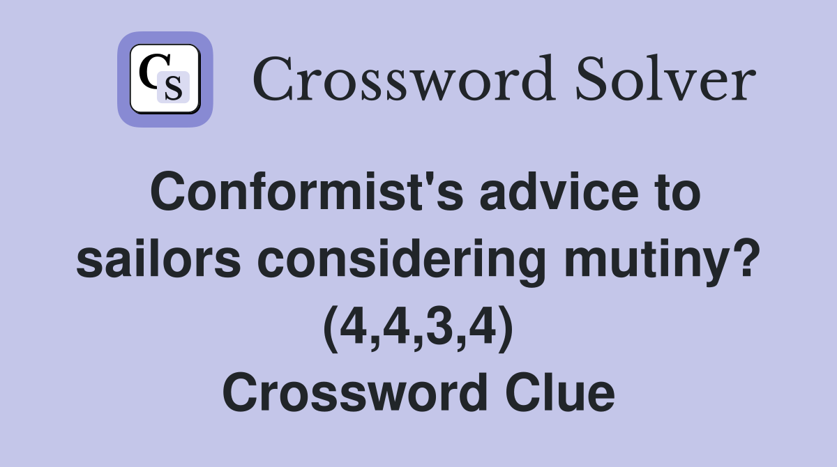 Conformist's advice to sailors considering mutiny? (4,4,3,4) Crossword Clue