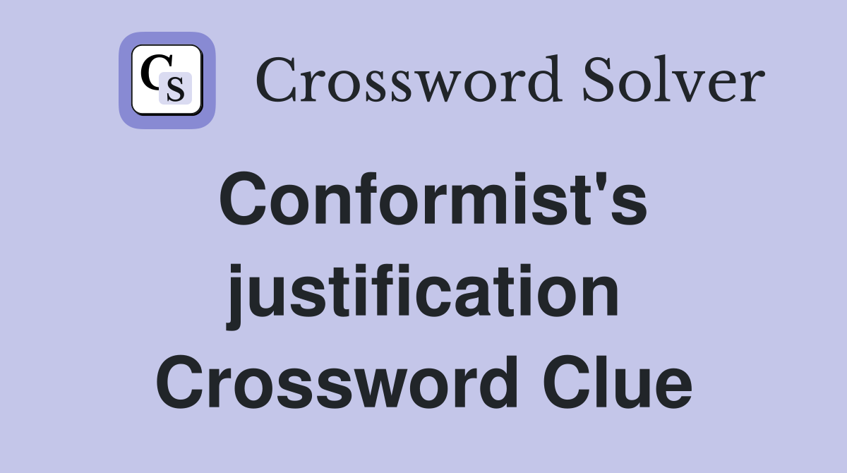Conformist's justification Crossword Clue