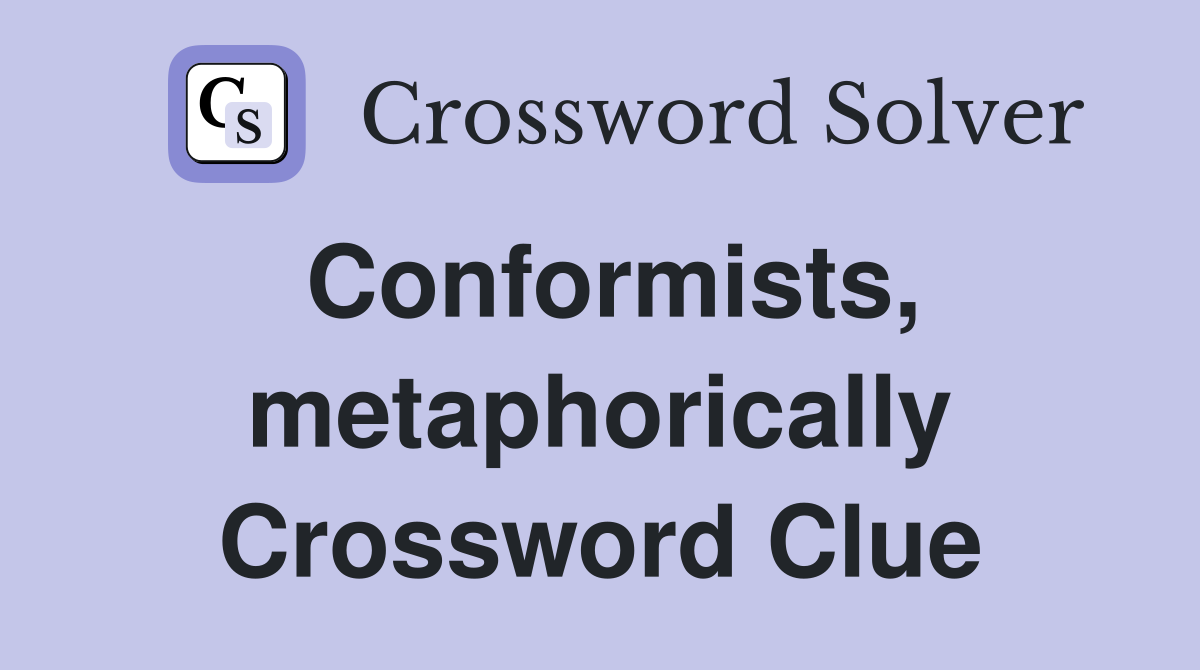 Conformists, metaphorically Crossword Clue