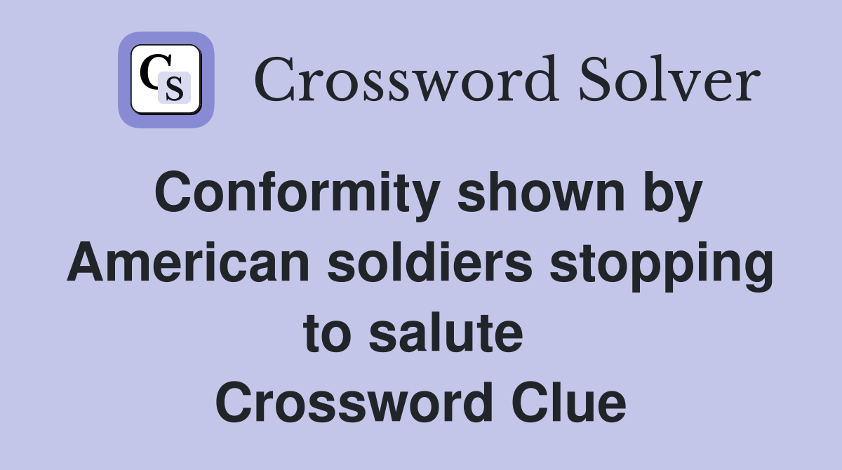 Conformity shown by American soldiers stopping to salute  Crossword Clue