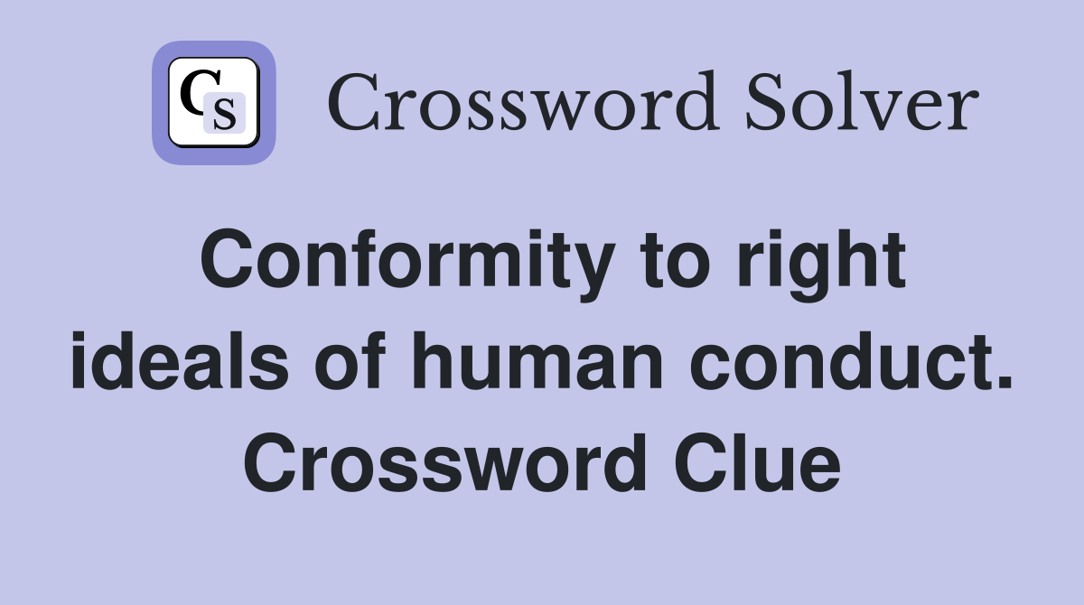 Conformity to right ideals of human conduct. Crossword Clue