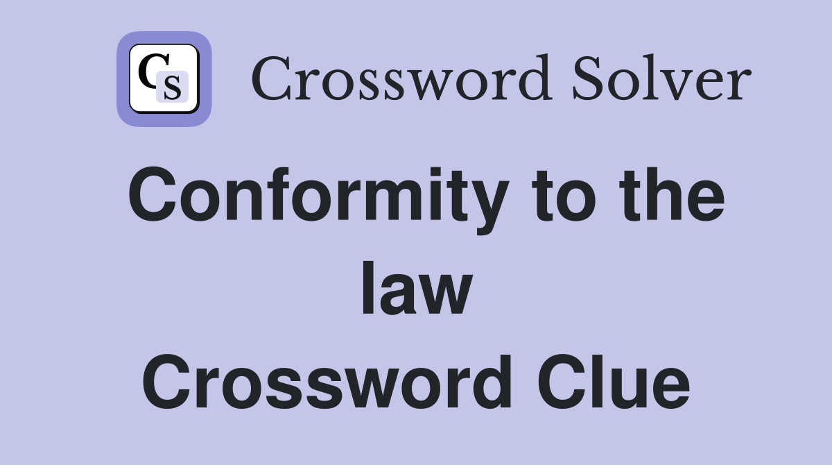 Conformity to the law Crossword Clue