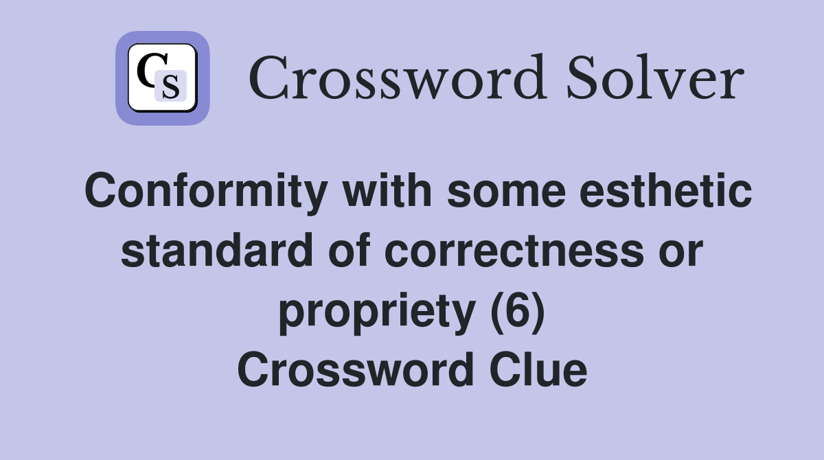 Conformity with some esthetic standard of correctness or propriety (6) Crossword Clue