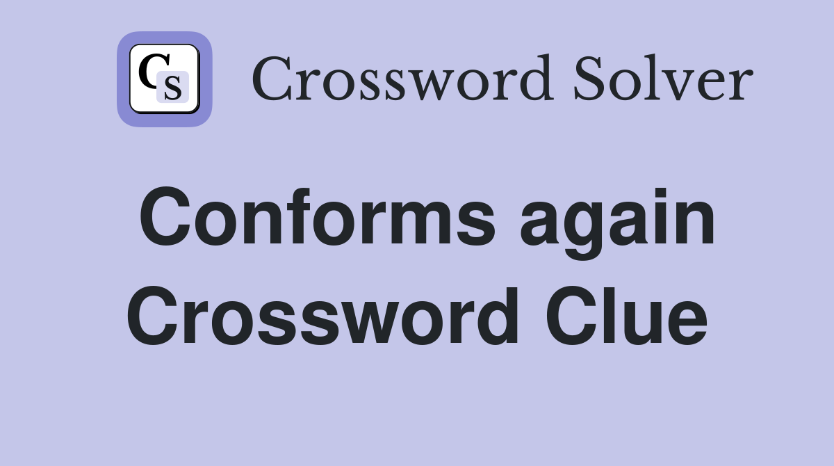 Conforms again Crossword Clue