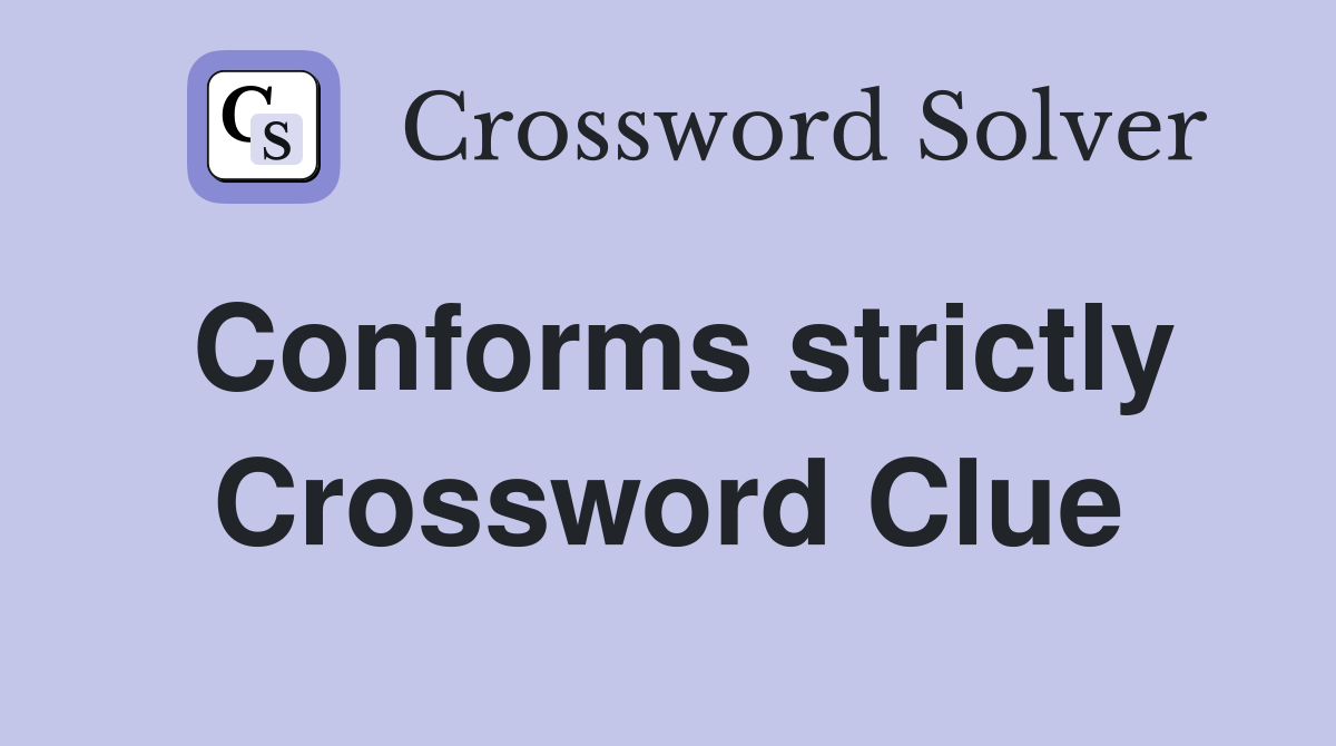 Conforms strictly Crossword Clue