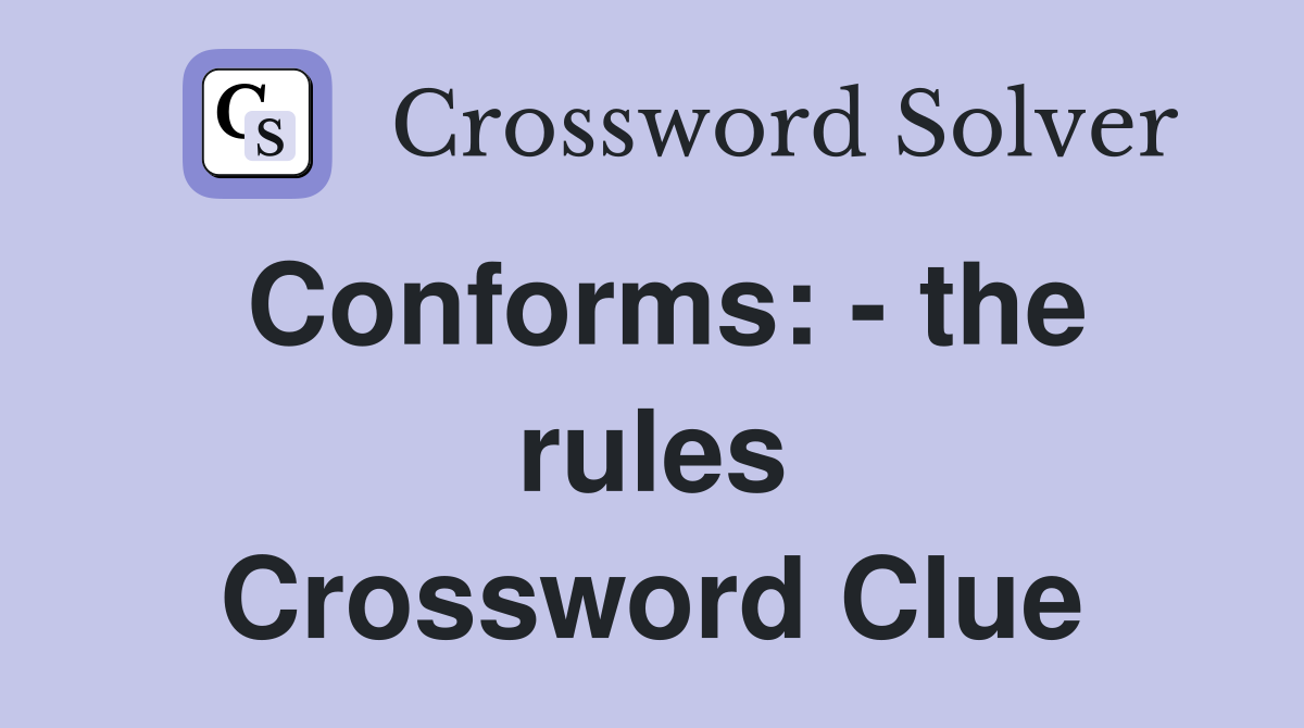 Conforms: - the rules Crossword Clue