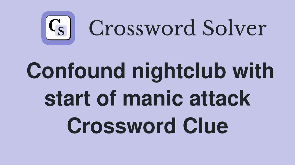 Confound nightclub with start of manic attack Crossword Clue