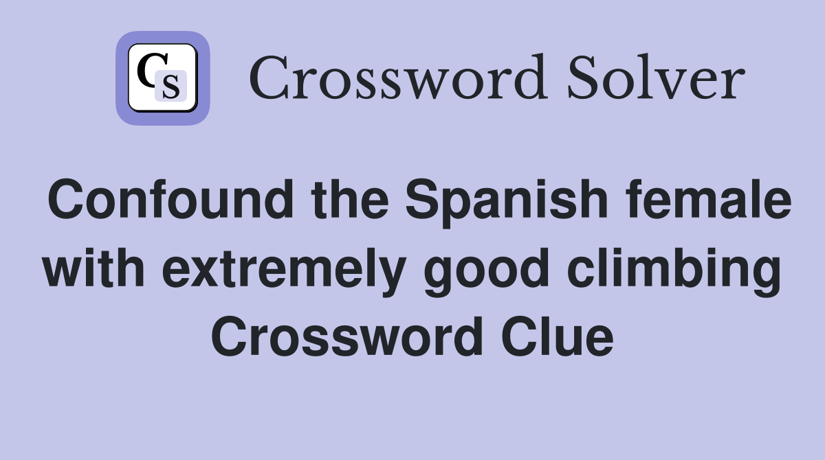Confound the Spanish female with extremely good climbing Crossword Clue