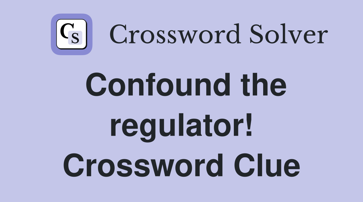 Confound the regulator! Crossword Clue