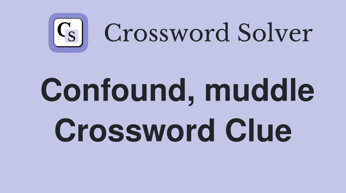 Confound, muddle Crossword Clue