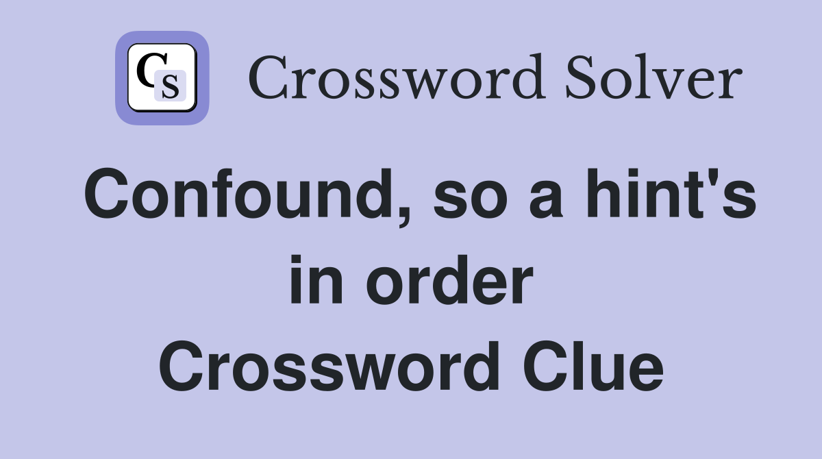 Confound, so a hint's in order Crossword Clue