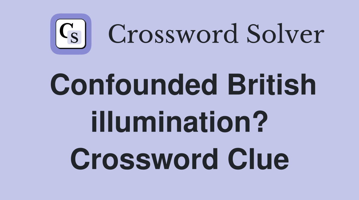Confounded British illumination? Crossword Clue