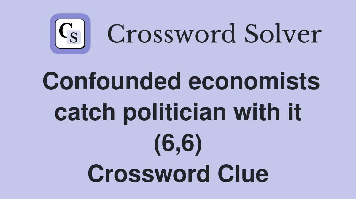 Confounded economists catch politician with it (6,6) Crossword Clue