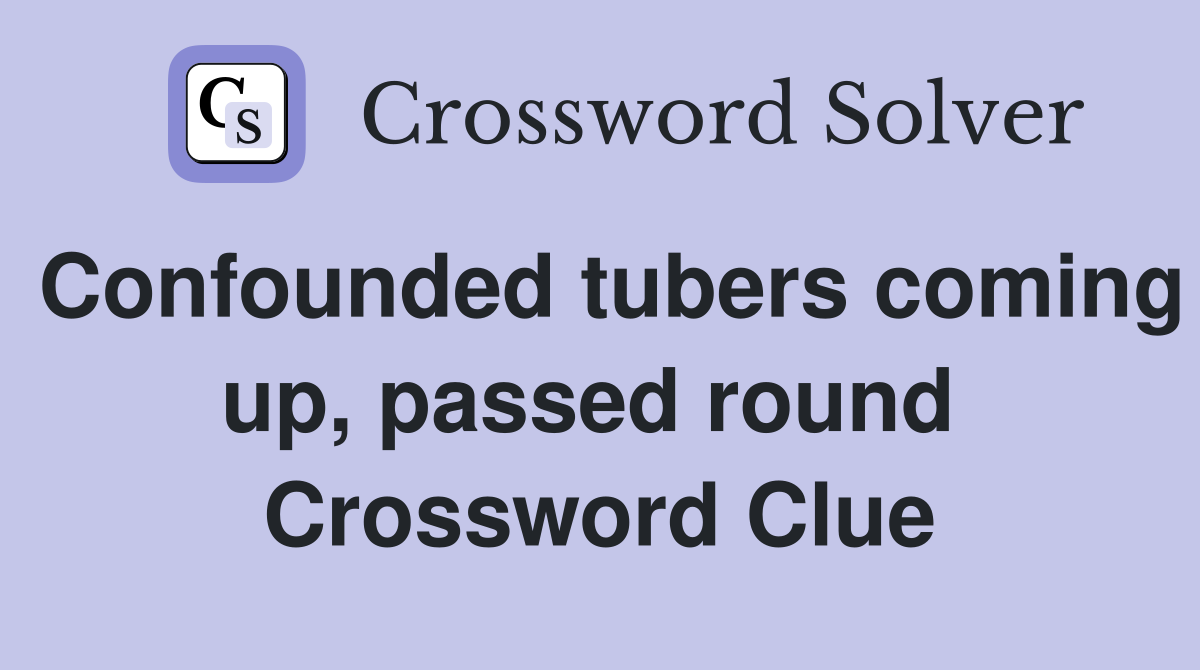 Confounded tubers coming up, passed round  Crossword Clue