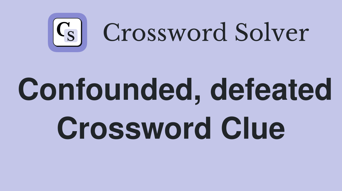 Confounded, defeated Crossword Clue