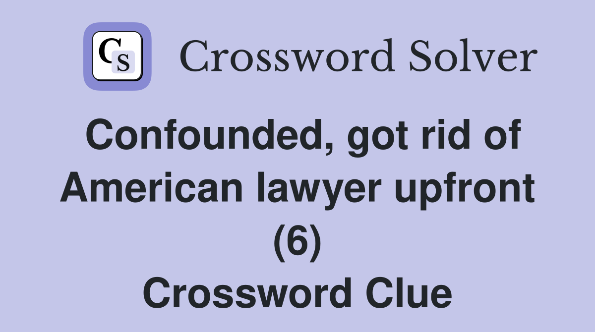 Confounded, got rid of American lawyer upfront (6) Crossword Clue
