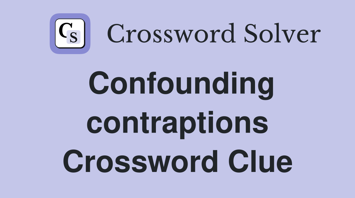 Confounding contraptions Crossword Clue