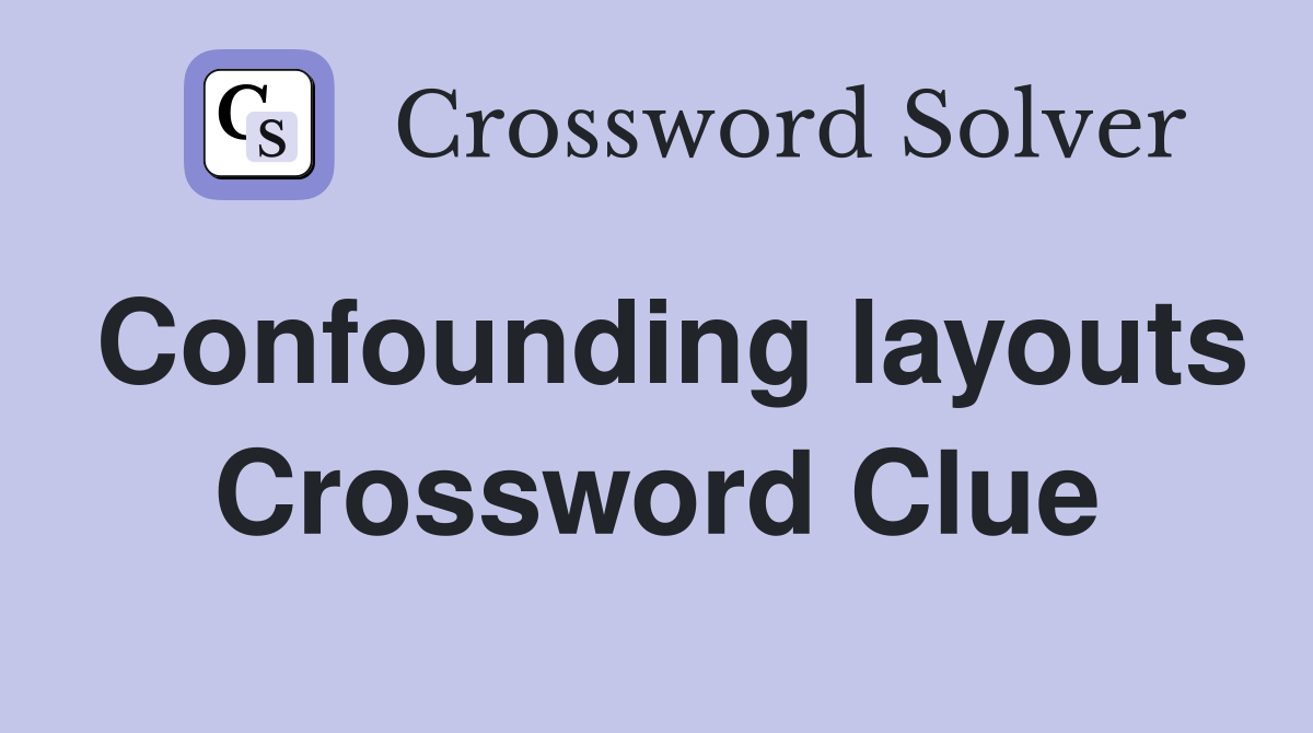 Confounding layouts Crossword Clue