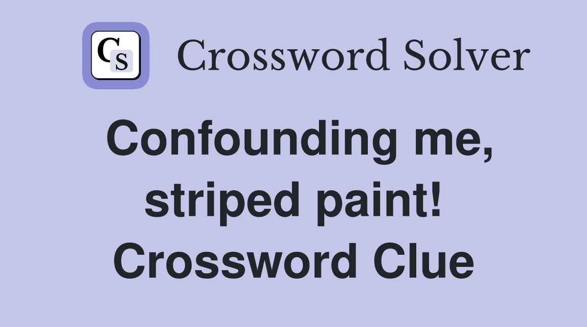 Confounding me, striped paint! Crossword Clue