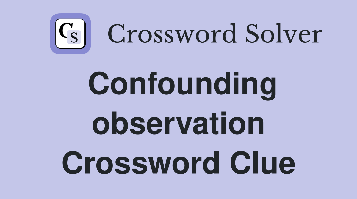 Confounding observation Crossword Clue