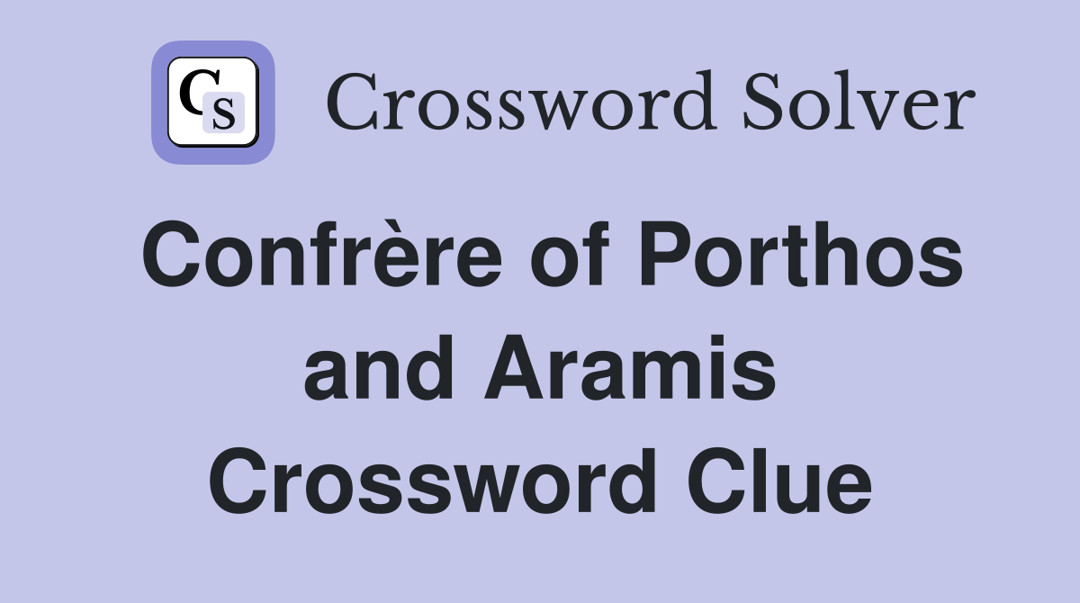 Confrère of Porthos and Aramis Crossword Clue