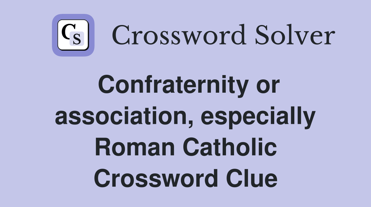 Confraternity or association, especially Roman Catholic Crossword Clue