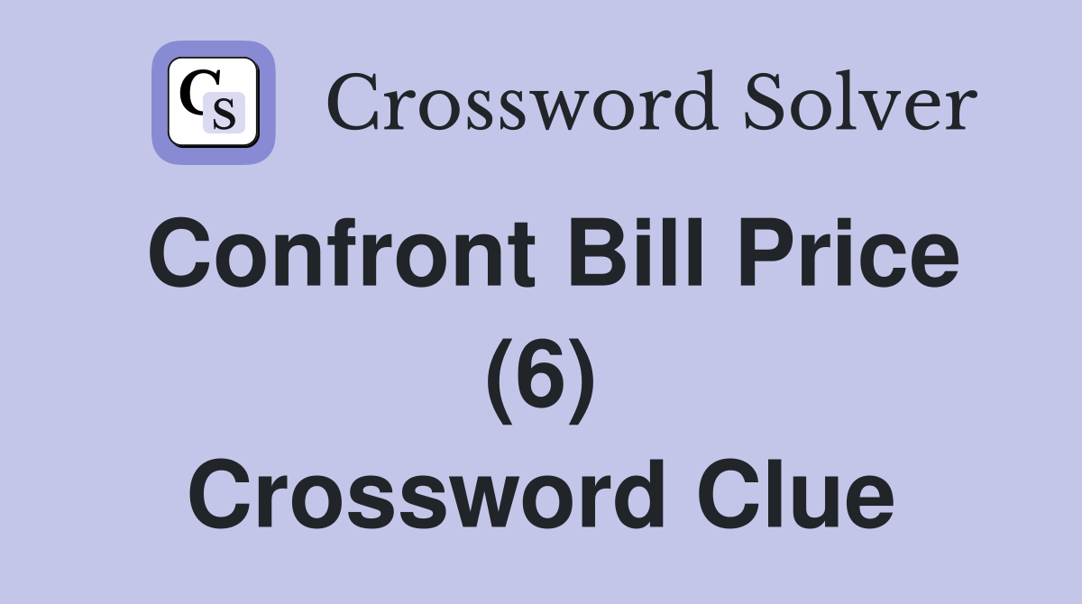 Confront Bill Price (6) Crossword Clue
