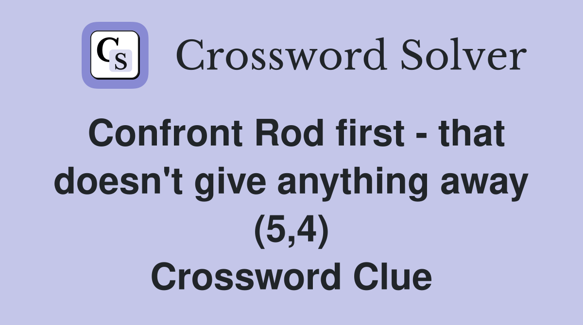 Confront Rod first that doesn #39 t give anything away (5 4) Crossword