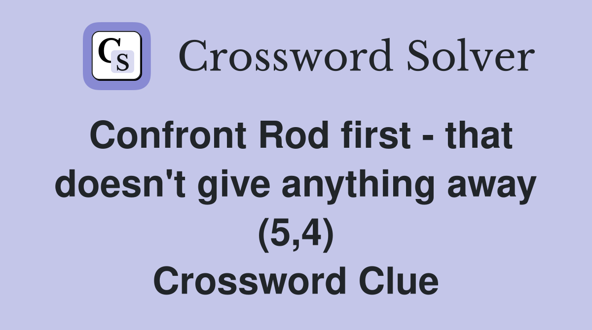 Confront Rod first - that doesn't give anything away (5,4) Crossword Clue