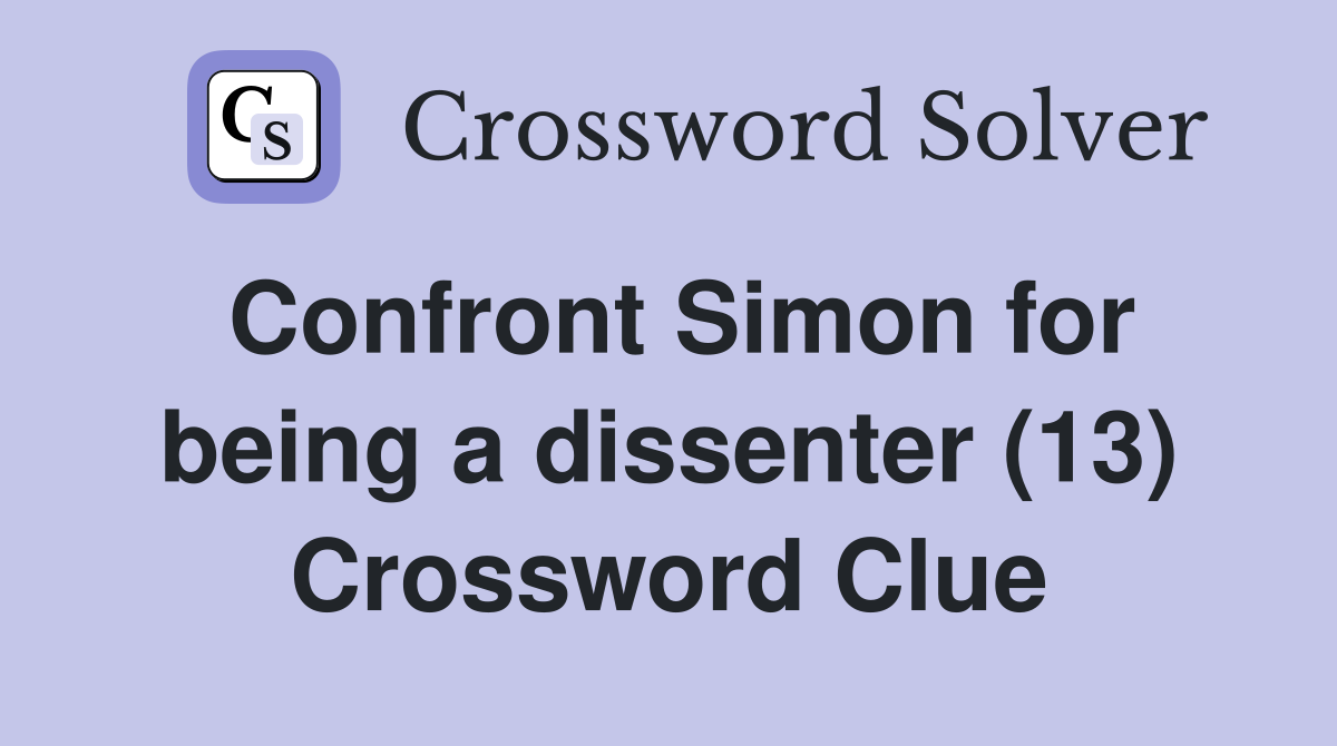 Confront Simon for being a dissenter (13) Crossword Clue
