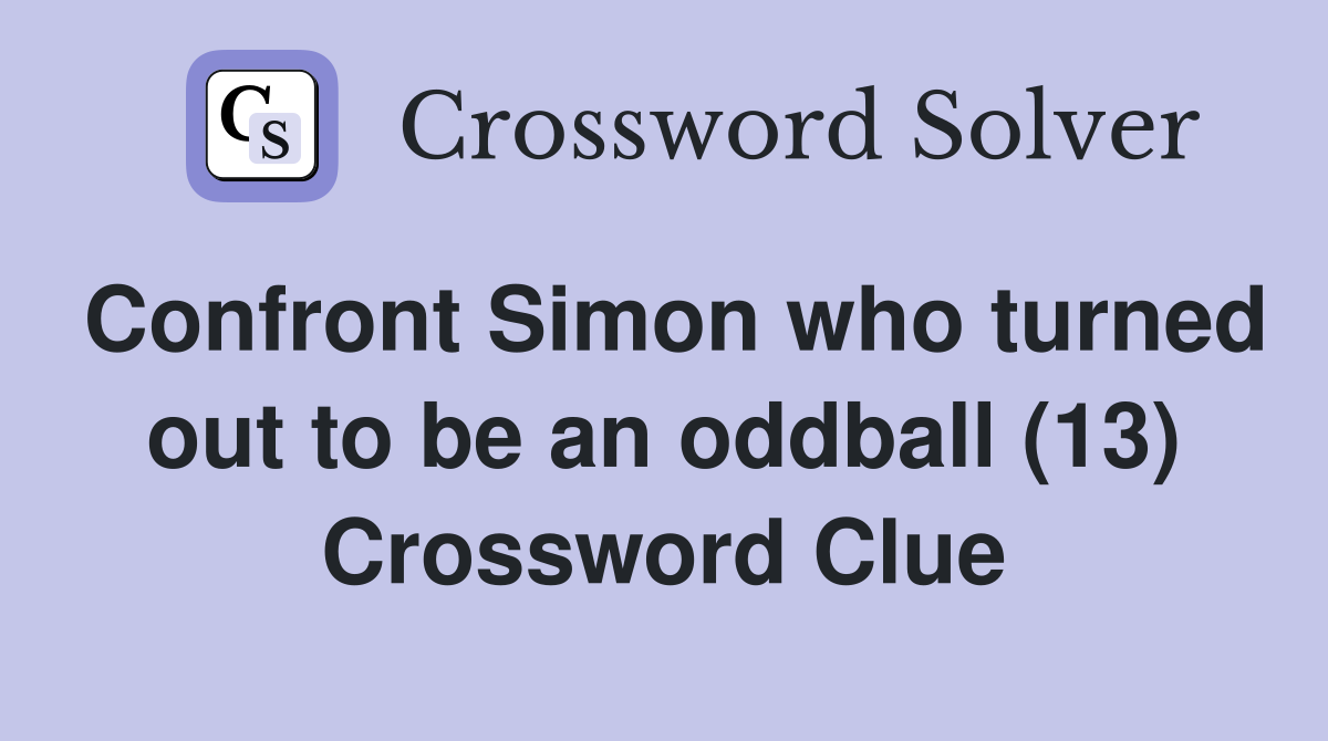 Confront Simon who turned out to be an oddball (13) Crossword Clue