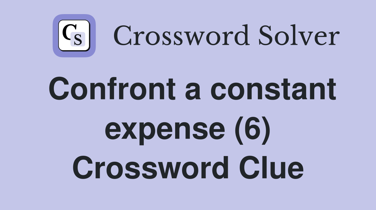 Confront a constant expense (6) Crossword Clue