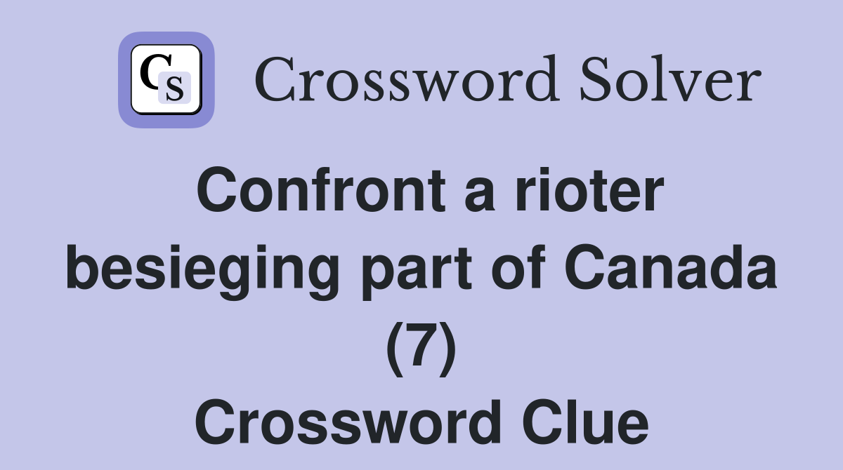 Confront a rioter besieging part of Canada (7) Crossword Clue