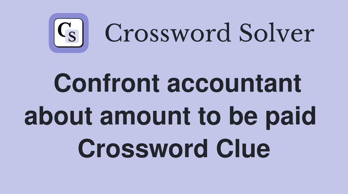 Confront accountant about amount to be paid  Crossword Clue