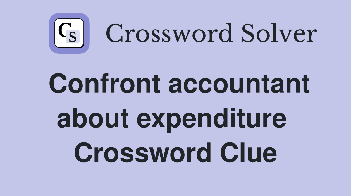 Confront accountant about expenditure  Crossword Clue