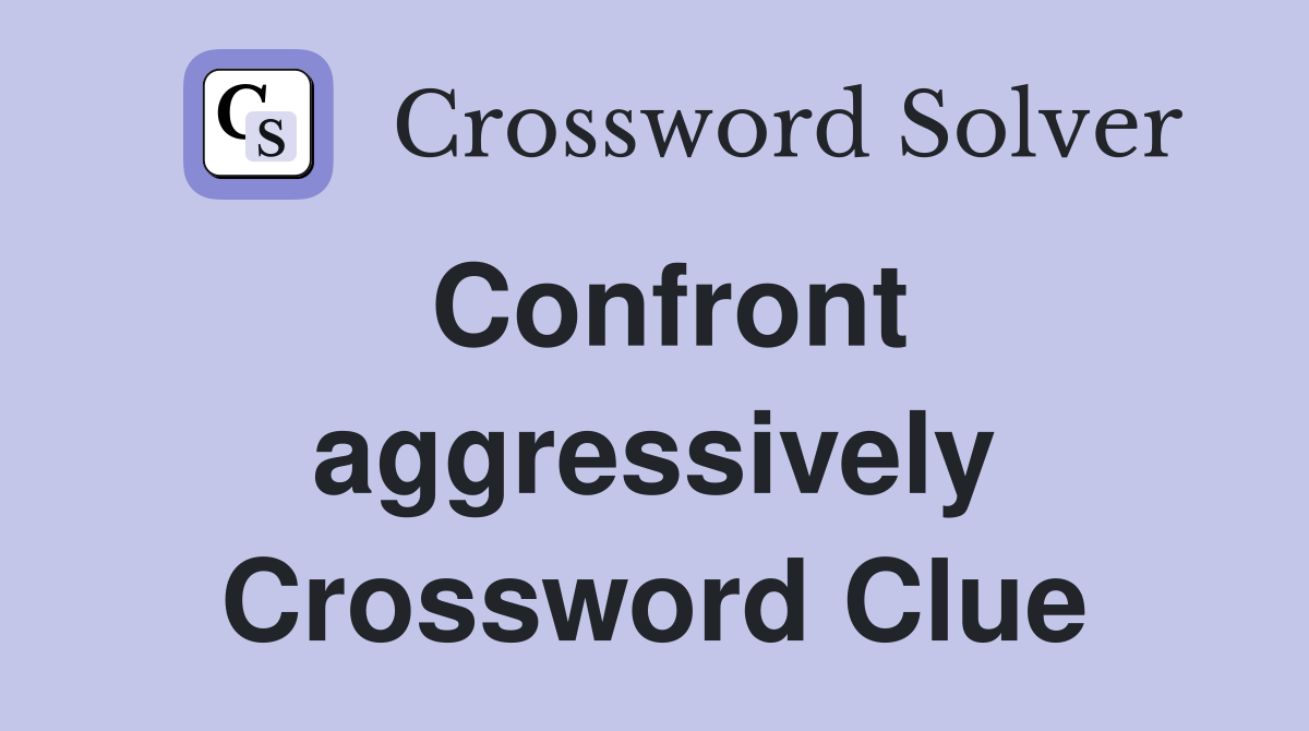 Confront aggressively Crossword Clue