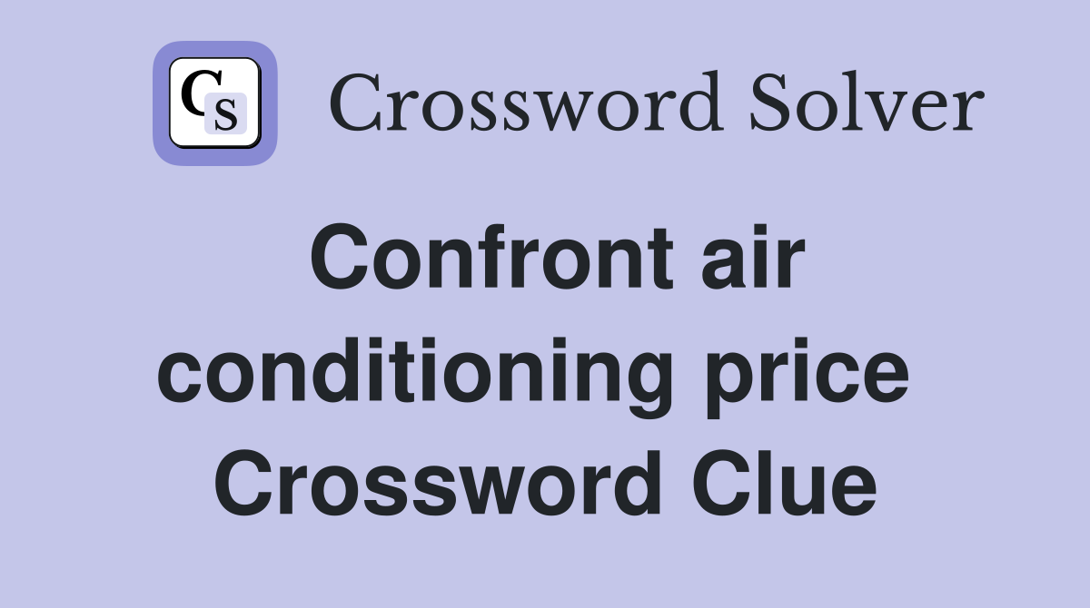 Confront air conditioning price  Crossword Clue