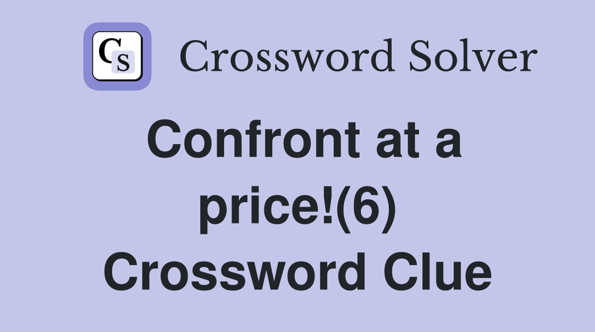 Confront at a price!(6) Crossword Clue